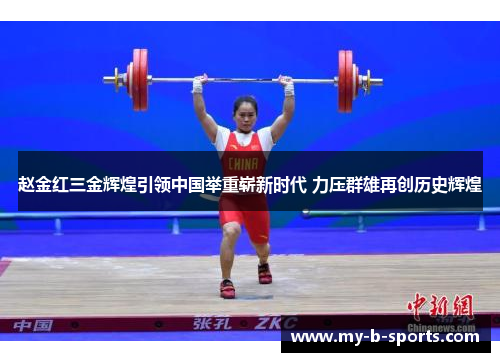 赵金红三金辉煌引领中国举重崭新时代 力压群雄再创历史辉煌
