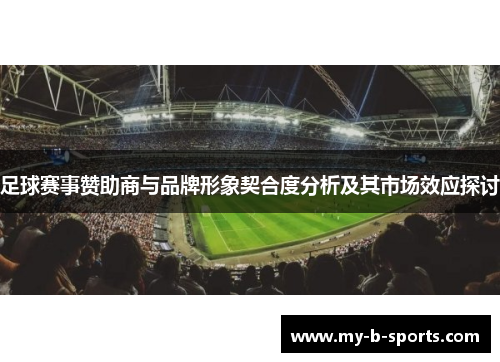足球赛事赞助商与品牌形象契合度分析及其市场效应探讨