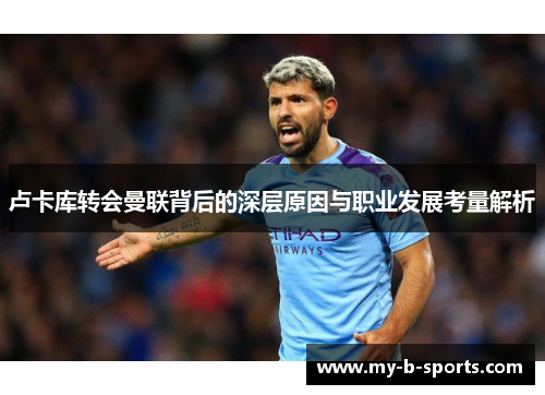 卢卡库转会曼联背后的深层原因与职业发展考量解析