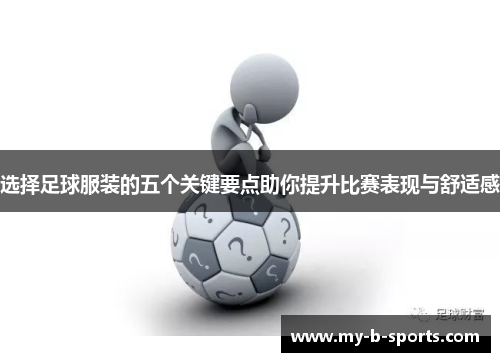 选择足球服装的五个关键要点助你提升比赛表现与舒适感