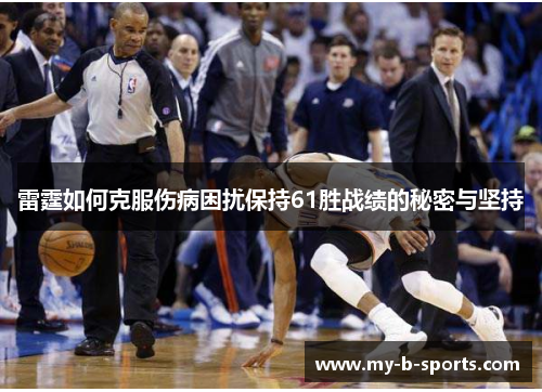 雷霆如何克服伤病困扰保持61胜战绩的秘密与坚持