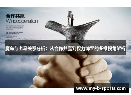 魔鸟与老马关系分析:从合作共赢到权力博弈的多维视角解析 魔鸟与老马关系分析:从合作共赢到权力博弈的多维视角解析