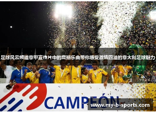 足球风云频道意甲宣传片中的震撼乐曲带你感受激情四溢的意大利足球魅力 足球风云频道意甲宣传片中的震撼乐曲带你感受激情四溢的意大利足球魅力