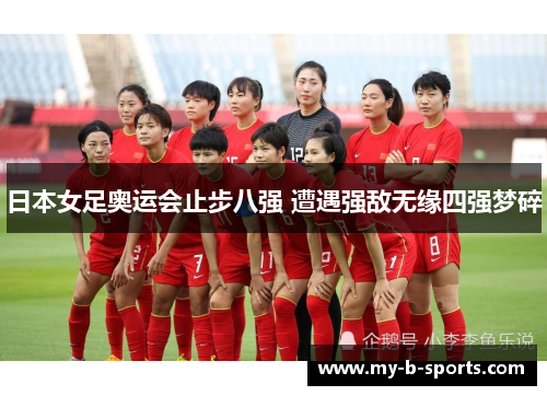 日本女足奥运会止步八强 遭遇强敌无缘四强梦碎
