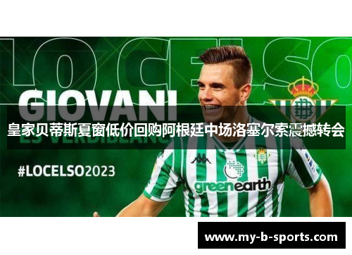 皇家贝蒂斯夏窗低价回购阿根廷中场洛塞尔索震撼转会 皇家贝蒂斯夏窗低价回购阿根廷中场洛塞尔索震撼转会