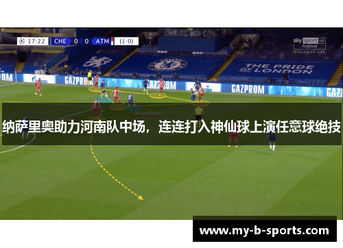 纳萨里奥助力河南队中场，连连打入神仙球上演任意球绝技